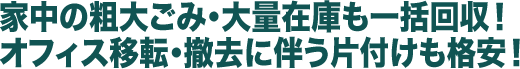 家中の粗大ごみ・大量在庫も一括回収！オフィス移転・撤去に伴う片付けも格安！